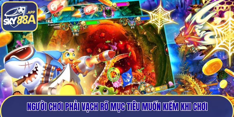 Người chơi phải vạch rõ mục tiêu muốn kiếm khi chơi