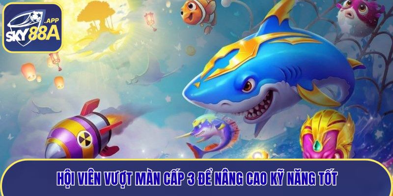 Hội viên vượt màn cấp 3 để nâng cao kỹ năng tốt