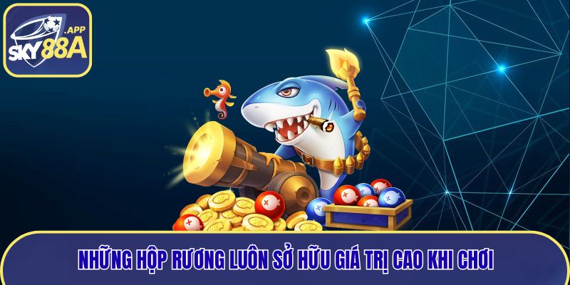 Những hộp rương luôn sở hữu giá trị cao khi chơi