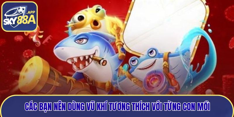 Các bạn nên dùng vũ khí tương thích với từng con mồi