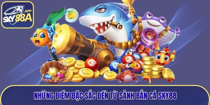 Những điểm đặc sắc đến từ sảnh bắn cá Sky88