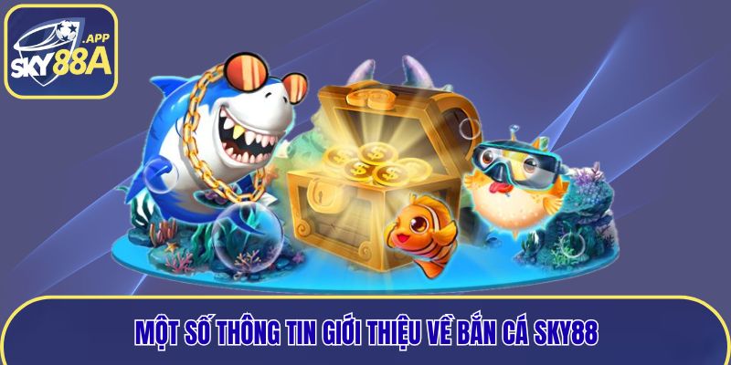 Một số thông tin giới thiệu về bắn cá Sky88