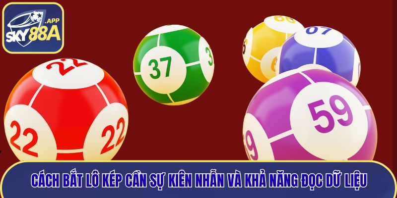 Cách bắt lô kép cần sự kiên nhẫn và khả năng đọc dữ liệu