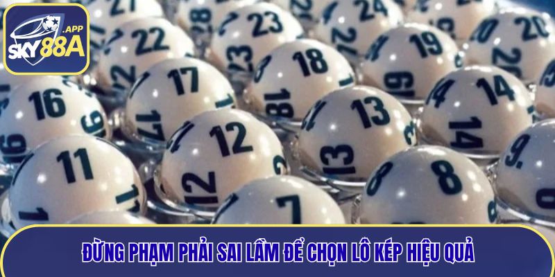 Đừng phạm phải sai lầm để chọn lô kép hiệu quả