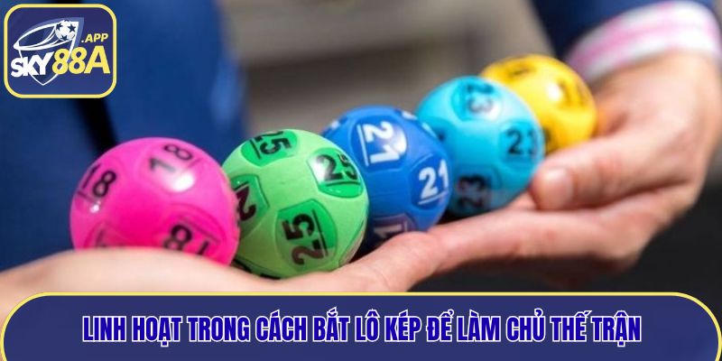 Linh hoạt trong cách bắt lô kép để làm chủ thế trận