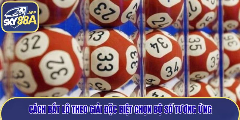Cách bắt lô theo giải đặc biệt chọn bộ số tương ứng