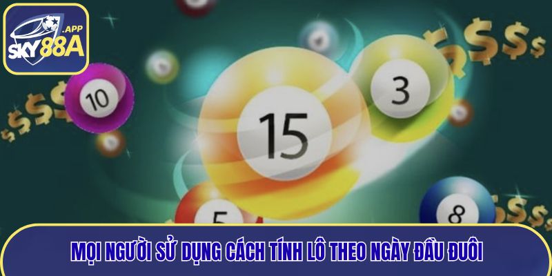 Mọi người sử dụng cách tính lô theo ngày đầu đuôi