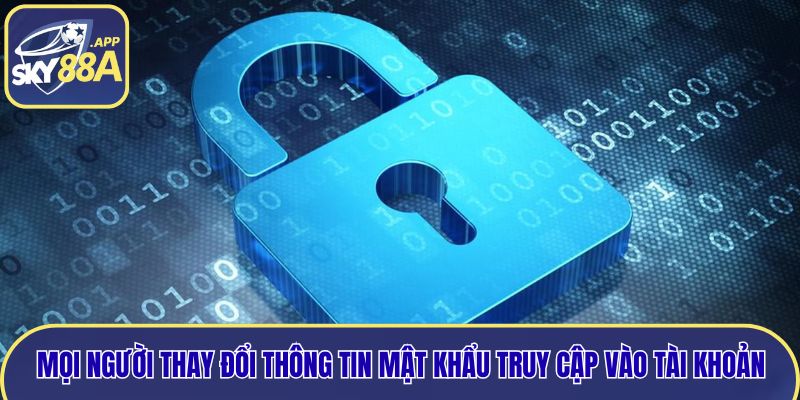 Mọi người thay đổi thông tin mật khẩu truy cập vào tài khoản