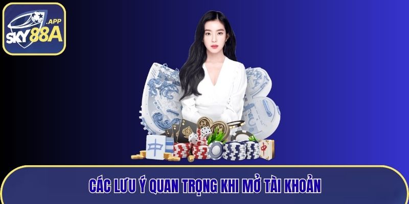 Các lưu ý quan trọng khi mở tài khoản