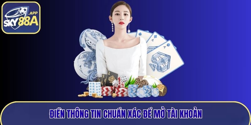 Điền thông tin chuẩn xác để mở tài khoản