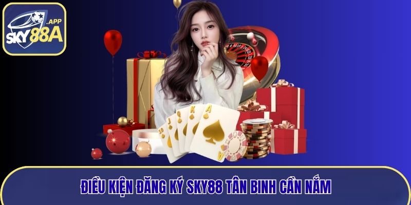 Điều kiện đăng ký Sky88 tân binh cần nắm