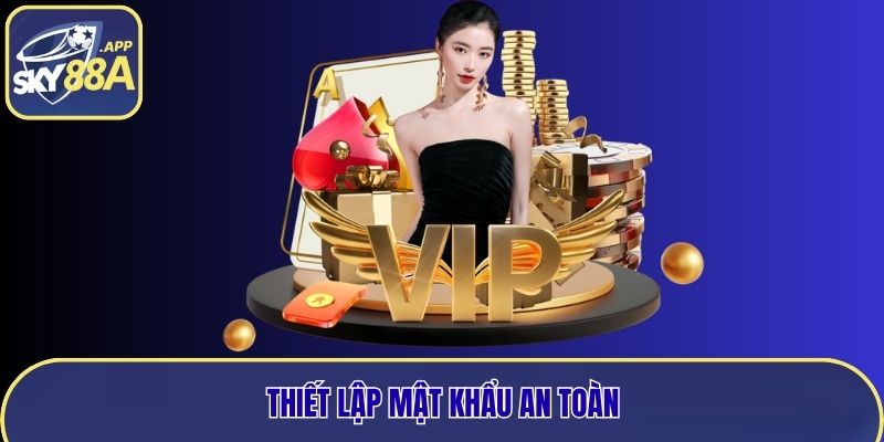 Thiết lập mật khẩu an toàn