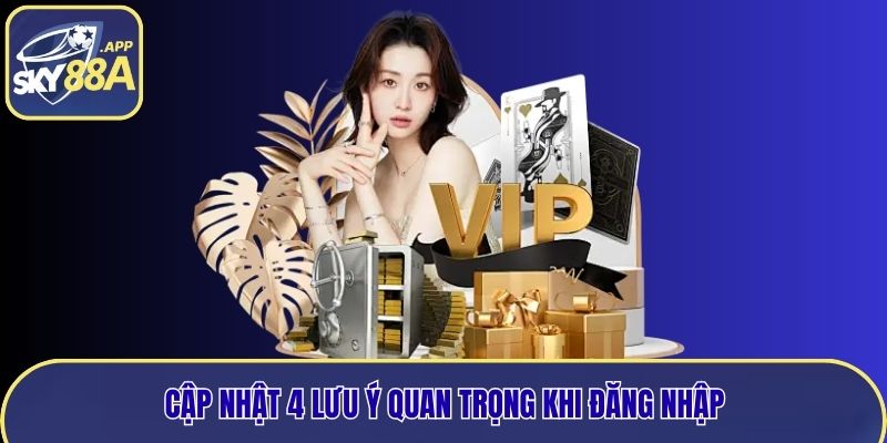 Cập nhật 4 lưu ý quan trọng khi đăng nhập