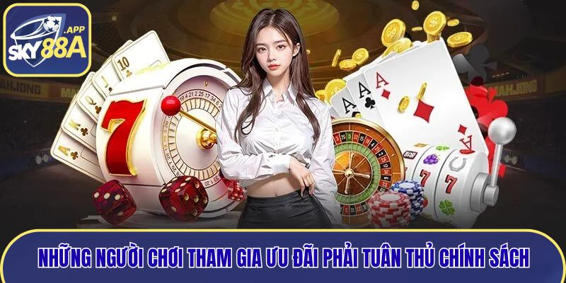 Những người chơi tham gia ưu đãi phải tuân thủ chính sách