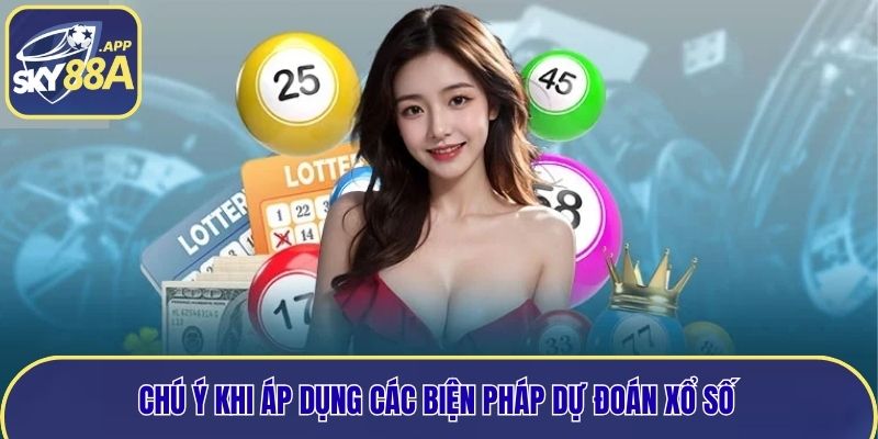 Chú ý khi áp dụng các biện pháp dự đoán xổ số 