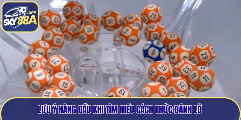 Lưu ý hàng đầu khi tìm hiểu cách thức đánh lô