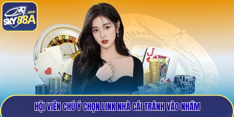 Hội viên chú ý chọn link nhà cái tránh vào nhầm