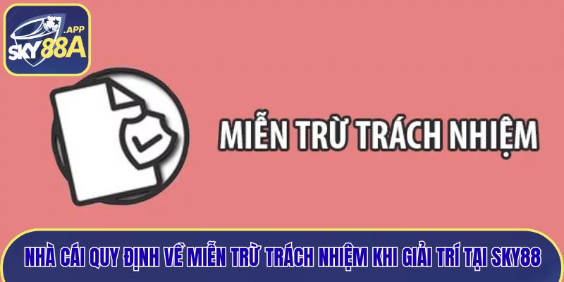 Nhà cái quy định về miễn trừ trách nhiệm khi giải trí tại Sky88