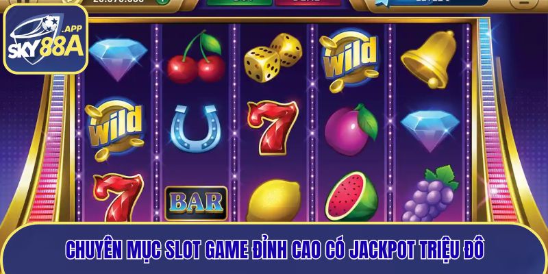 Chuyên mục slot game đỉnh cao có Jackpot triệu đô