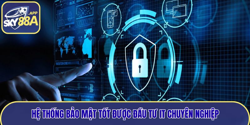 Hệ thống bảo mật tốt được đầu tư IT chuyên nghiệp