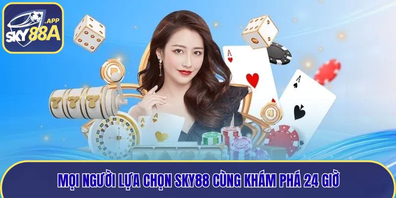 Mọi người lựa chọn Sky88 cùng khám phá 24 giờ
