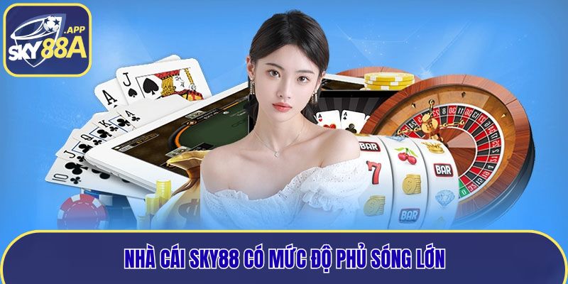 Nhà cái Sky88 có mức độ phủ sóng lớn