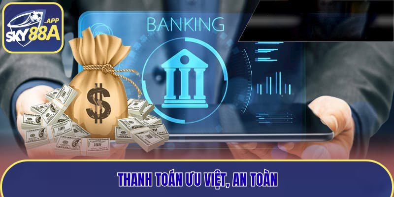 Hệ thống thanh toán tại nhà cái ưu việt vượt trội