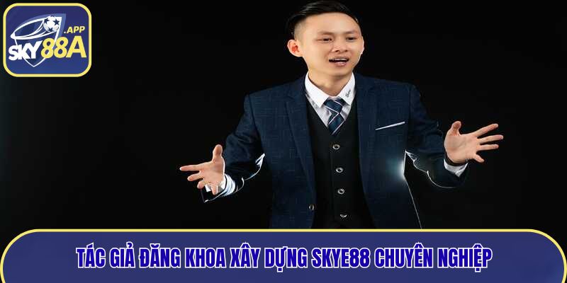 Tác giả Đăng Khoa đã xây dựng một Sky88 chuyên nghiệp