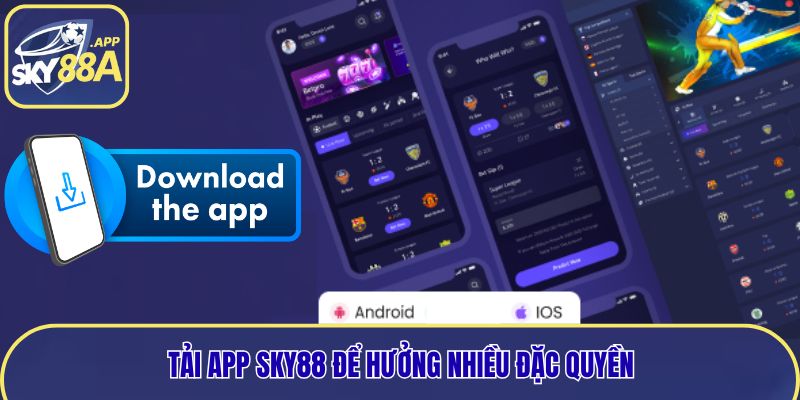 Tải app Sky88 để hưởng nhiều đặc quyền