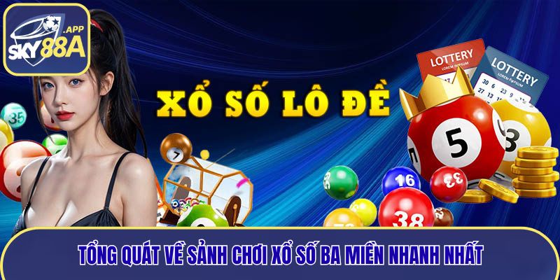 Tổng quát về sảnh chơi xổ số ba miền nhanh nhất