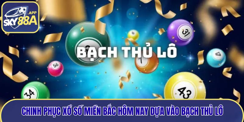 Chinh phục xổ số miền bắc hôm nay dựa vào bạch thủ lô