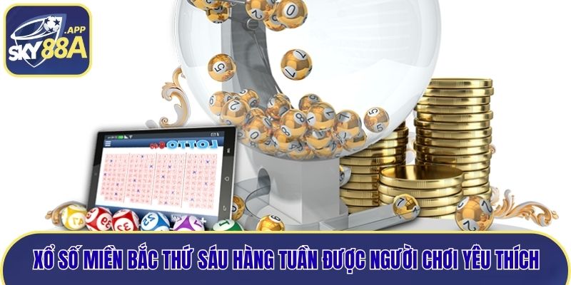 Xổ số miền bắc thứ sáu hàng tuần được người chơi yêu thích