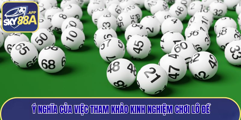 Ý nghĩa của việc tham khảo kinh nghiệm chơi lô đề