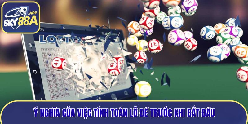 Ý nghĩa của việc tính toán lô đề trước khi bắt đầu
